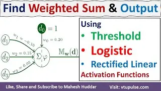 Find Weighted Sum Output using Logistic Threshold and Rectified Linear Unit functions Mahesh Huddar