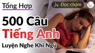 [Tổng Hợp]520 Câu tiếng Anh luyện nghe khi ngủ - Đọc Chậm| Lizenglish