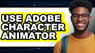 How to Use Adobe Character Animator (Updated 2025)