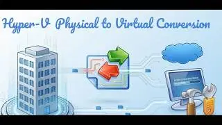 P2V - Converting Physical Machines to Virtual Machines with Hyper-V Manager