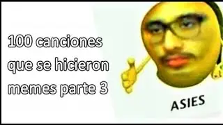 100 Canciones Que Se Hiceron Memes Parte 3