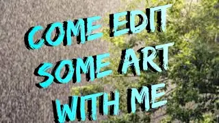 come join me and edit some art on a summer rainy day