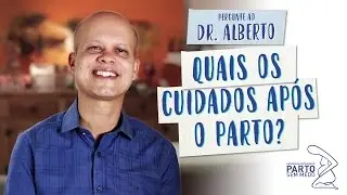 Quais os cuidados após o parto - Pergunte ao Dr. Alberto