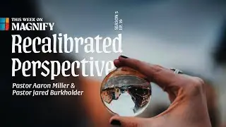 Recalibrated Perspective | The Magnify Podcast