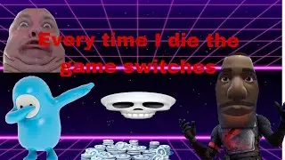 Every time I die it switches Games