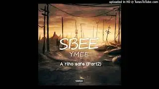Sbee Ymee - Ariho Safe Part 2