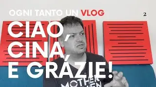 Ciao, Cina, e grazie di tutto! / Ogni tanto un vlog, 2