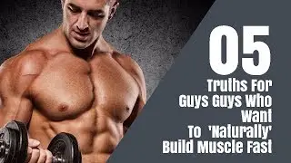 5 Harsh Truths For Guys Who Want To 'Naturally' Build Muscle Fast | HealthyVids