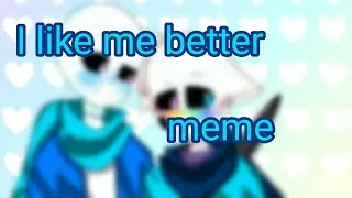 I like me better meme [Collab Time sans AU]
