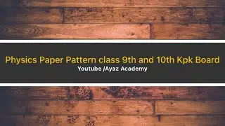 Physics Paper Pattern Class 9th and 10th Kpk Boards | Ayaz Academy 
