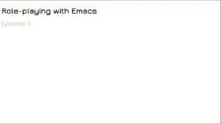 Role-playing with Emacs - Episode 00 (Remastered)