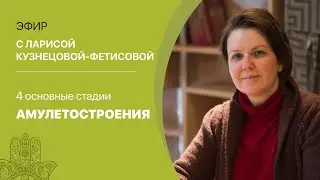 «Четыре основные стадии Амулетостроения.» Ведёт Лариса Кузнецова-Фетисова