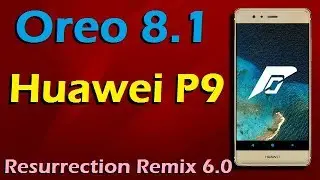 Stable Oreo 8.1 For Huawei P9 (Resurrection Remix v6.0) Official Update and Review