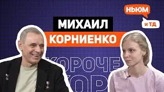 КОРОЧЕ! МИХАИЛ КОРНИЕНКО