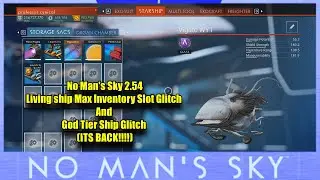 No Man's Sky 2.54 Living ship Max Inventory Slot Glitch And God Tier Ship Glitch (ITS BACK!!!!)