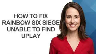 How To Fix Rainbow Six Siege Unable To Find Uplay - AshleyHowTo