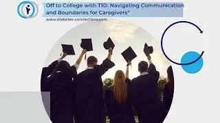 Off to College with T1D: Navigating Communication and Boundaries for Caregivers