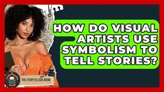 How Do Visual Artists Use Symbolism To Tell Stories? - The Storytellers Room