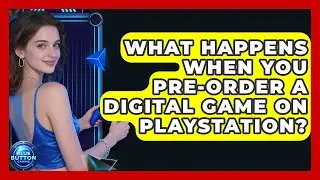 What Happens When You Pre-order A Digital Game On PlayStation? - Blue Button Gaming