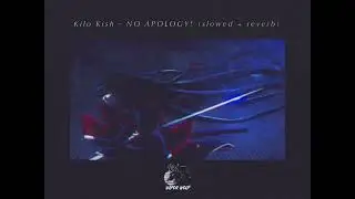 Kilo Kish - NO APOLOGY! (slowed + reverb)