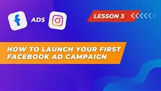 Lesson 3. How to Launch Your First Facebook (Meta) Ad Campaign