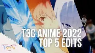 T3C ANIME ★ TOP 5 EDITS ★ 2022