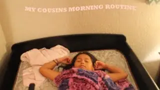My cousins morning routine