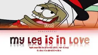 Spongebob (Fred) | My Leg is in Love | Color-Coded Lyrics