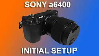 HANDS-ON SONY a6400 😍 Mirrorless System Digital Camera - INITIAL SETUP #sonya6400 #camera #a6400