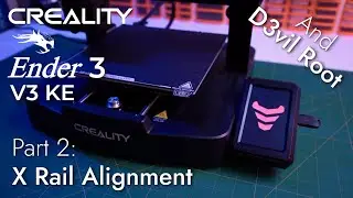 X Rail Alignment / D3vil Root ... Ender3 V3 KE Part 2  ... HOW TO