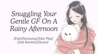 Snuggling Your Gentle GF On A Rainy Afternoon [F4A] [Nurturing] [Hair Play] [Soft Rambles] [Sweet]