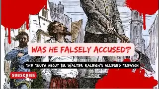 The Truth about Sir Walter Raleigh's Alleged Treason: Was He Falsely Accused?