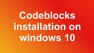 Codeblocks Installation on window10 and making first application in cplusplus