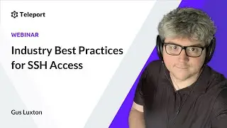Webinar | Industry Best Practices for SSH Access | Teleport | How To