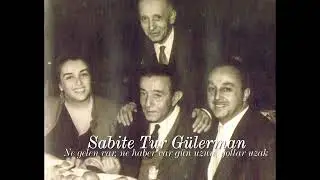 Sabite Tur Gülerman ~ Ne gelen var ne haber var gün uzun yollar uzak