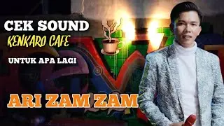 CEK SOUND KENKARO CAFE - UNTUK APA LAGI - LAGUNYA MENUSUK KE HATI - ARI ZAM ZAM