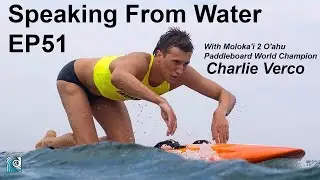 Speaking from Water Podcast EP51: Charlie Verco Moloka'i 2 O'ahu Paddleboard World Champion