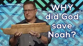 Genesis 6:9-7:10 | Why Did God Save Noah