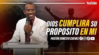 DIOS CUMPLIRÁ SU PROPÓSITO EN MÍ | PASTOR ERNESTO CUEVAS