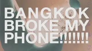 Bangkok Broke My Phone!!!!!!