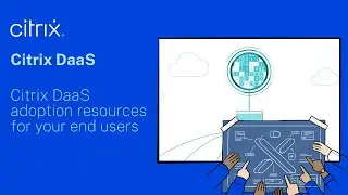 Citrix DaaS adoption resources for your end users