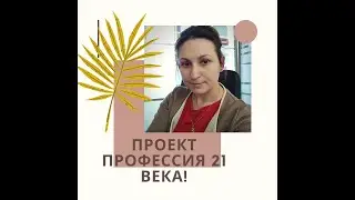 Почему я выбрала проект Профессия 21 века