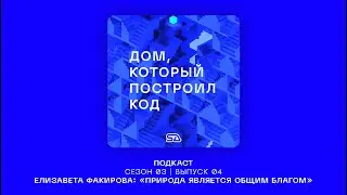 Подкаст "Дом, который построил код" | Выпуск 15 | Лиза Факирова #урбанистика #природа #SAlab