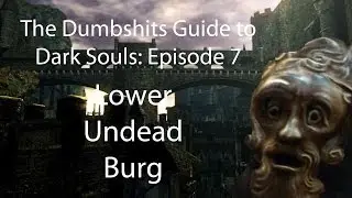 The Dumbshits Guide to Dark Souls: Lower Undead Burg