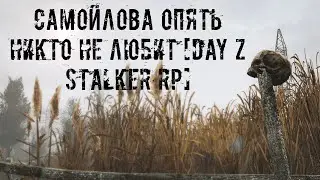 Самойлова опять никто не любит [Day Z Stalker RP]
