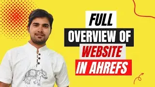 Full Overview of Website in Ahrefs Tools | How to check Website DR and UR in Ahrefs | Ahref Playlist