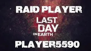 Last Day on Earth - Raid Player: Player5590