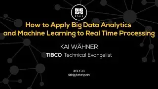 HOW TO APPLY BIG DATA ANALYTICS AND MACHINE LEARNING TO REAL TIME PROCESSING by Kai Wähner
