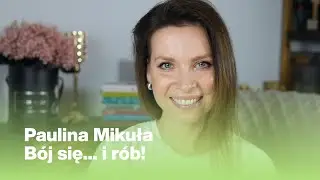 Bój się... i rób! | Paulina Mikuła