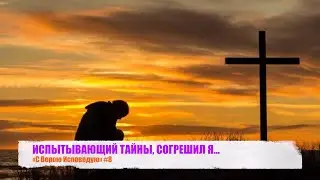 ИСПЫТЫВАЮЩИЙ ТАЙНЫ, СОГРЕШИЛ Я… «С Верою Исповедую» #8